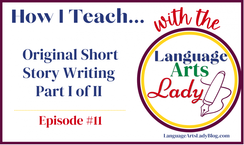 how-i-teach-original-short-story-writing-part-i-of-ii-episode-11