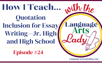 How I Teach…Quotation Inclusion for Essay Writing—Jr. High and High School (Episode #24)