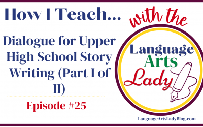 How I Teach…Dialogue for Upper High School Story Writing (Part I of II) (Episode #25)