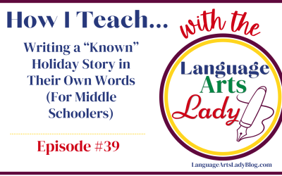 How I Teach…Writing a “Known” Holiday Story in Their Own Words (For Middle Schoolers) (Episode #39)